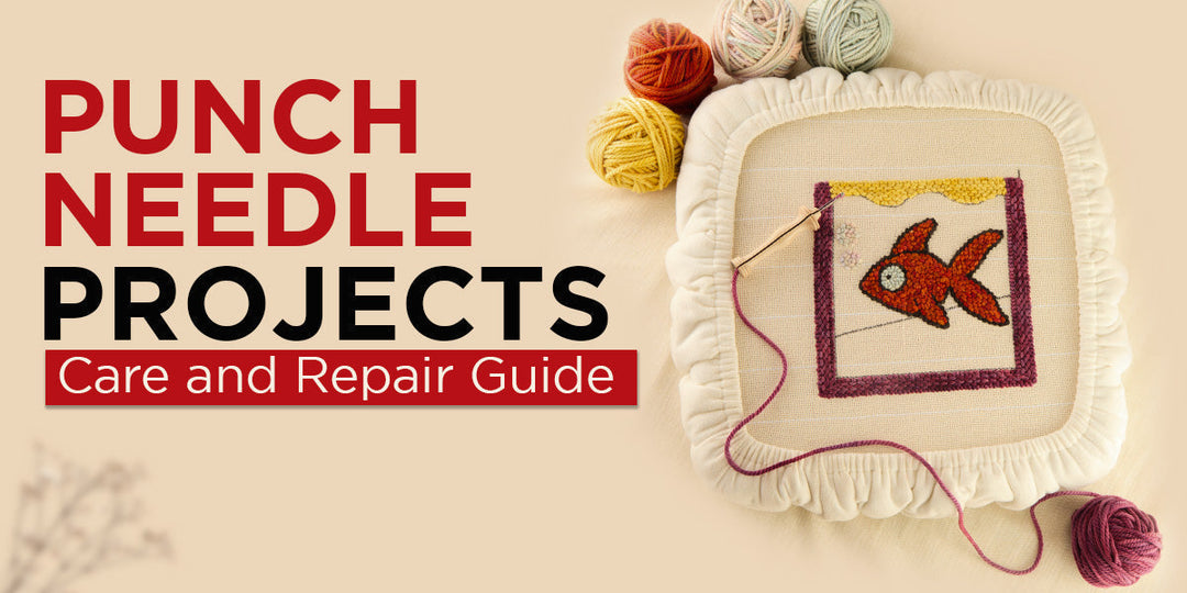 Punch Needle Projects Care and Repair Guide