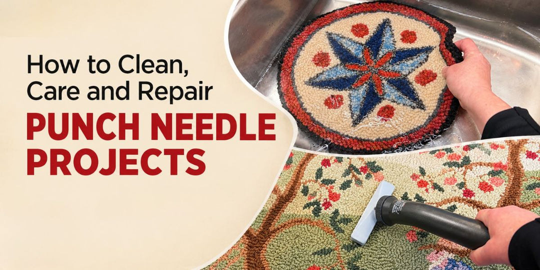 How to Clean and Care for your Punch Needle Pieces